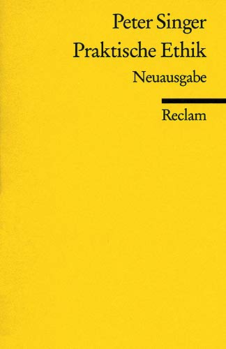 Praktische Ethik.Neuausg., 2., rev. und erw. Aufl. Aus d. Engl. übers. von Jean-Claude Wolf / Reclams Universal-Bibliothek ; Nr. 8033 - Singer, Peter