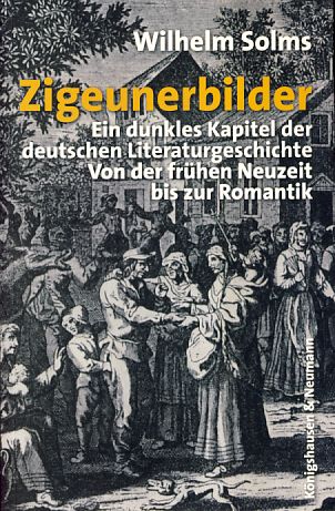 Zigeunerbilder. Ein dunkles Kapitel der deutschen Literaturgeschichte , von der frühen Neuzeit bis zur Romantik. - Solms, Wilhelm