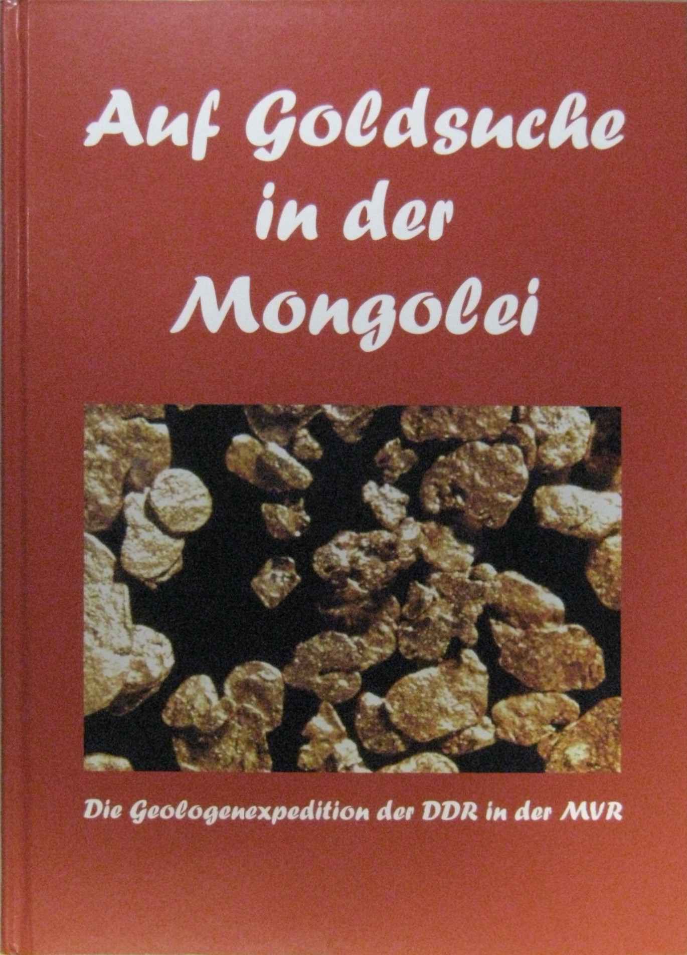 Auf Goldsuche in der Mongolei. Chronik der Geologenexpedition der DDR in der MVR. - Stübner, Joachim u.a (Hrsg.)