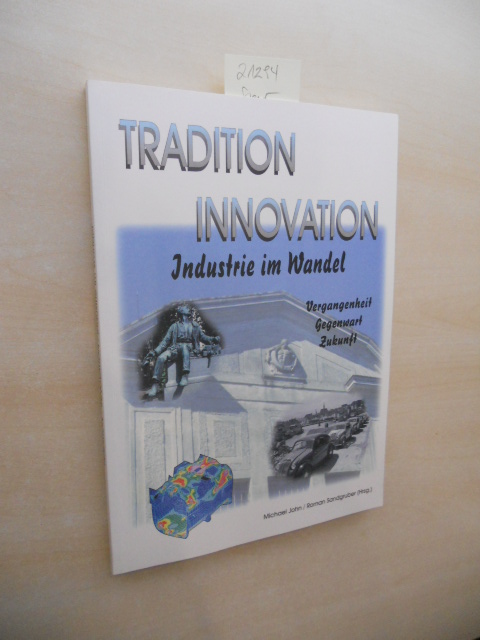 Tradition - Innovation. Industrie im Wandel. Vergangenheit, Gegenwart, Zukunft. - John, Michael (Hrsg.) und Roman (Hrsg.) Sandgruber