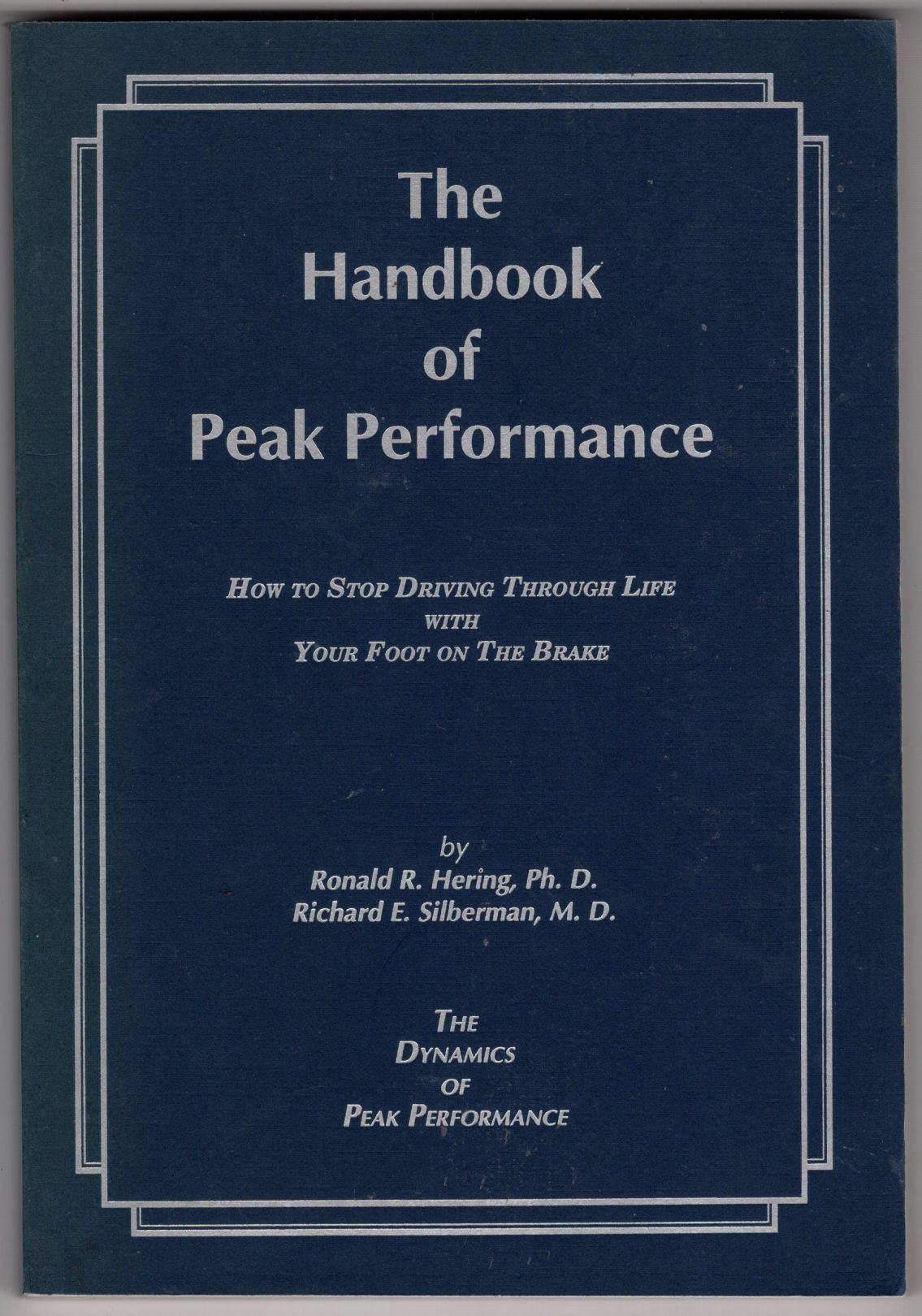 The Handbook of Peak Performnce: How to Stop Driving Through Life with Your Foot on the Brake - Hering, Ronald R.; Silberman, Richard E.;