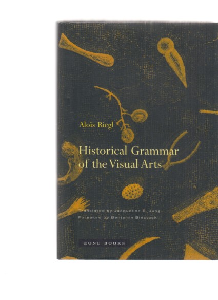 Historical Grammar of the Visual Arts. Alois Riegl. Transl. by Jacqueline E. Jung. Foreword by Benjamin Binstock. - Riegl, Alois