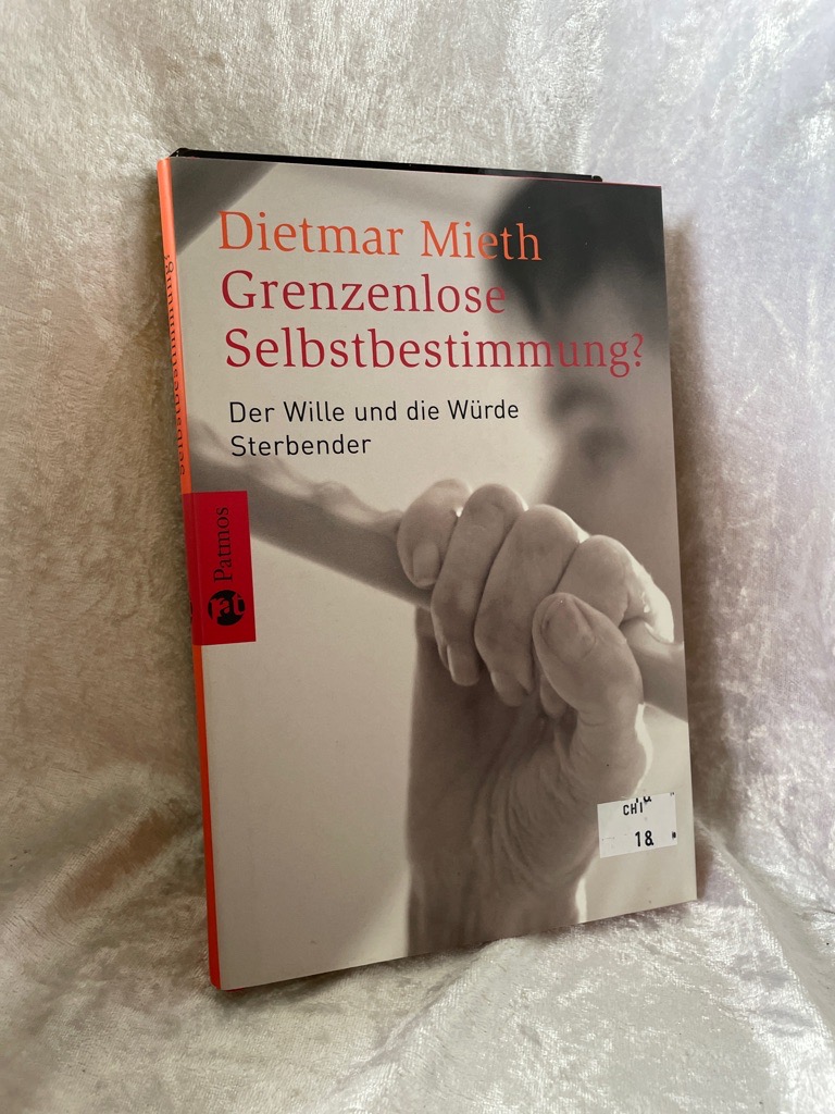 Grenzenlose Selbstbestimmung?: Der Wille und die Würde Sterbender Der Wille und die Würde Sterbender - Mieth, Dietmar