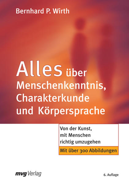 Alles über Menschenkenntnis, Charakterkunde und Körpersprache: Von der Kunst, mit Menschen richtig umzugehen - Wirth Bernhard, P