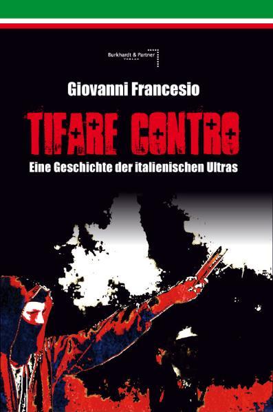 Giovanni Francesio - TIFARE CONTRO Eine Geschichte der italienischen Ultras