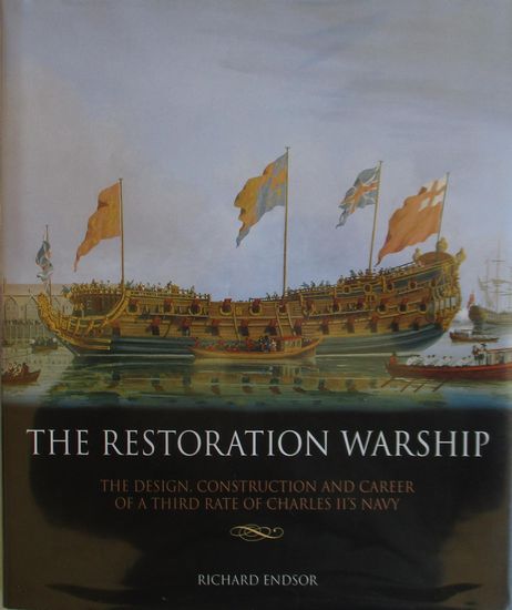 THE RESTORATION WARSHIP - The Design, Construction and Career of a Third Rate of CHARLES II'S NAVY - ENDSOR, Richard