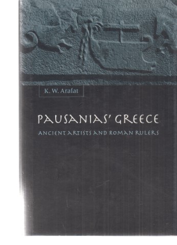 Pausanias' Greece. Ancient Artists and Roman Rulers. Von K. W. Arafat. - Pausanias and K. W. Arafat
