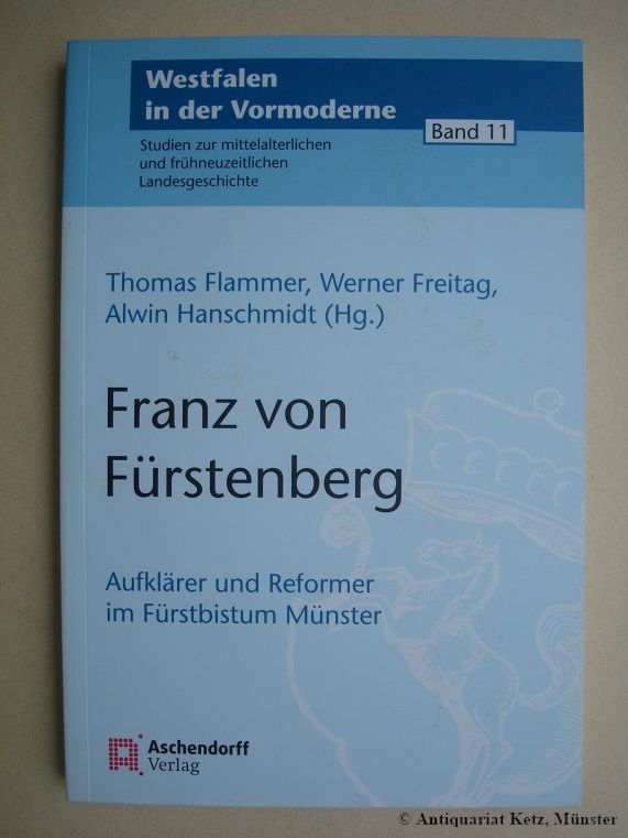 Franz von Fürstenberg (1729 - 1810). Aufklärer und Reformer im Fürstbistum Münster. Beiträge der Tagung am 16. und 17. September 2010 in Münster. - Flammer, Thomas, Werner Freitag und Alwin Hanschmidt