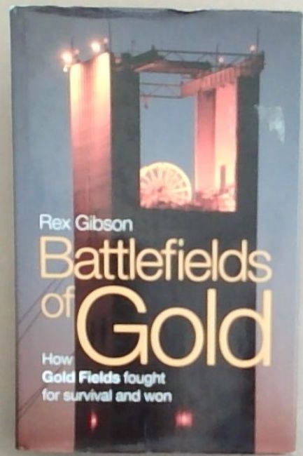 Battlefields of Gold: How Gold Fields fought for survival and won - Gibson, Rex