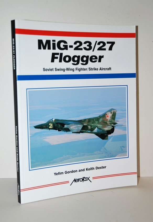 Aerofax - Mig-23/27 Flogger: Soviet Swing-Wing Fighter/strike Aircraft - Dexter, Keith & Yefim Gordon