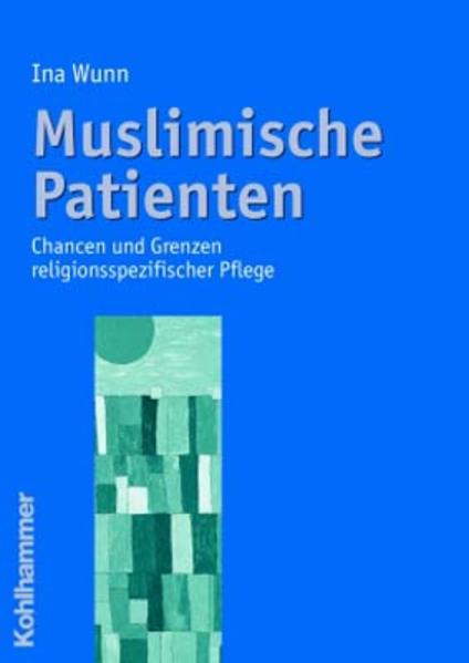 Muslimische Patienten Chancen und Grenzen religionsspezifischer Pflege - Wunn, Ina