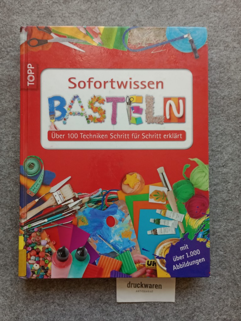 Sofortwissen Basteln : über 100 Techniken Schritt-für-Schritt erklärt. Topp. - Unknown Author