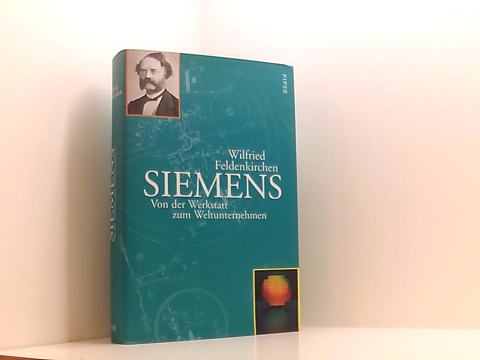 Siemens: Von der Werkstatt zum Weltunternehmen 1847?2003 Werner von Siemens. Hrsg. von Wilfried Feldenkirchen - Feldenkirchen, Wilfried