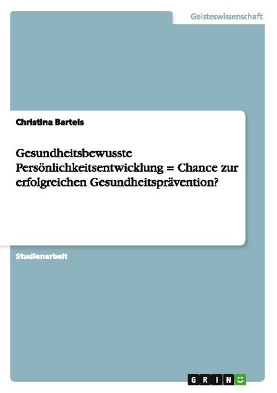 Gesundheitsbewusste Persönlichkeitsentwicklung = Chance zur erfolgreichen Gesundheitsprävention? - Christina Bartels