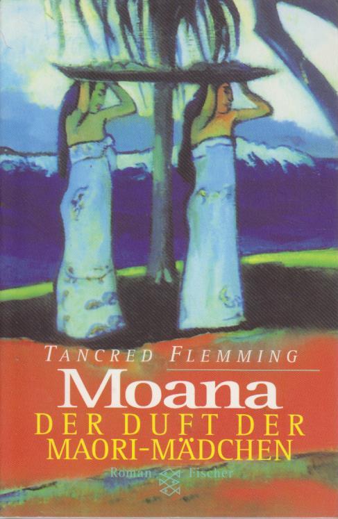 Moana. Der Duft der Maori-Mädchen ; Roman aus Aotearoa, dem polynesischen Neuseeland. - Flemming, Tancred