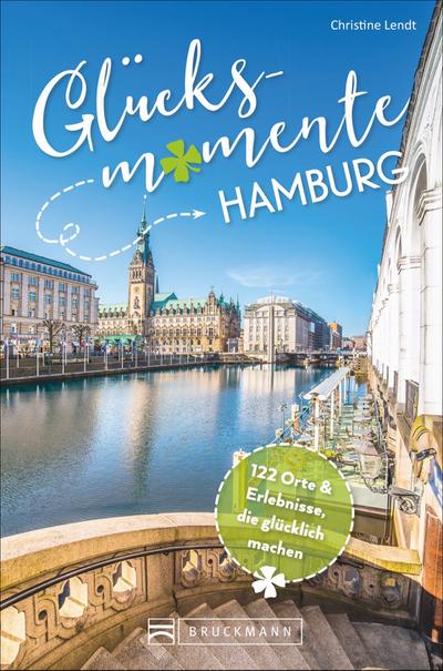 Bruckmann Reiseführer: Glücksmomente Hamburg. Erlebnisse, Aktivitäten, Lebensart und Insider-Tipps. Übersichtskarte für den perfekten Überblick.: 122 Orte & Erlebnisse, die glücklich machen - Christine Lendt