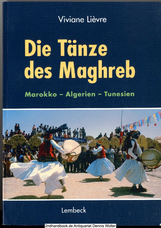Die Tänze des Maghreb : Marokko - Algerien - Tunesien - Viviane Lievre. Mit einem Beitr. von Jean-Yves Loude und Zeichn. von Herve Negre. Aus dem Franz. übers. und eingeleitet von Renate Behrens