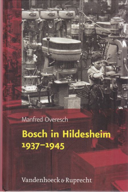 Bosch in Hildesheim 1937 - 1945. Freies Unternehmertum und nationalsozialistische Rüstungspolitik. - Overesch, Manfred