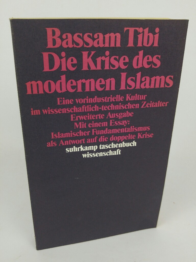 Die Krise des modernen Islams: Eine vorindustrielle Kultur im wissenschaftlich-technischen Zeitalter Eine vorindustrielle Kultur im wissenschaftlich-technischen Zeitalter - Tibi, Bassam