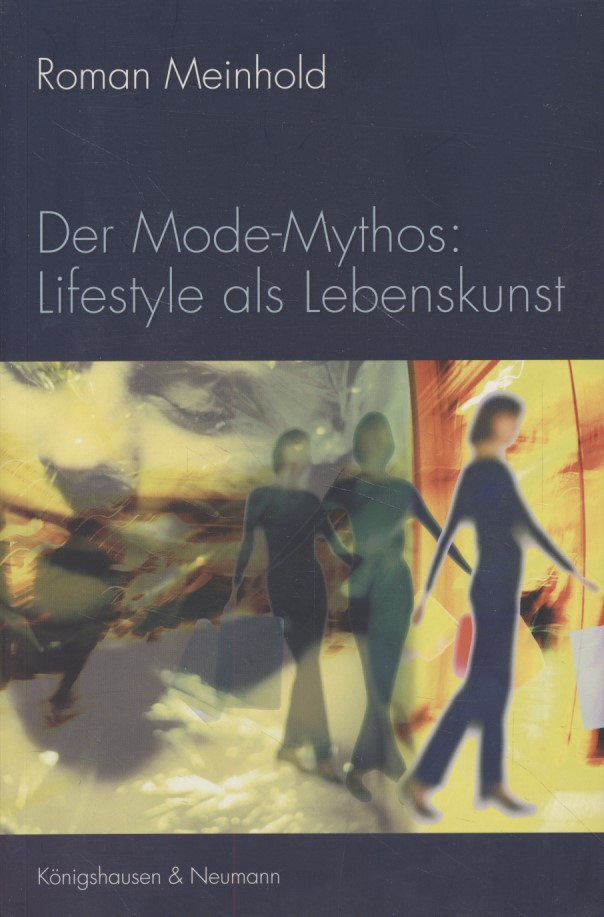 Der Mode-Mythos: Lifestyle als Lebenskunst. Philosophisch-anthropologische Implikationen der Mode. - Meinhold, Roman