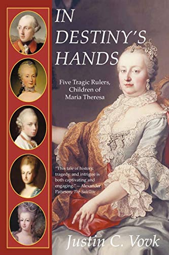 In Destiny's Hands: Five Tragic Rulers, Children of Maria Theresa - Vovk, Justin C.