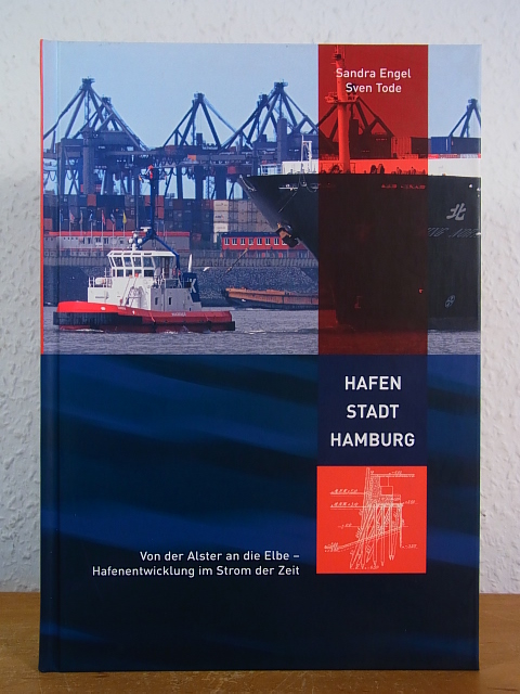 Hafen Stadt Hamburg. Von der Alster an die Elbe - Hafenentwicklung im Strom der Zeit - Engel, Sandra und Sven Tode
