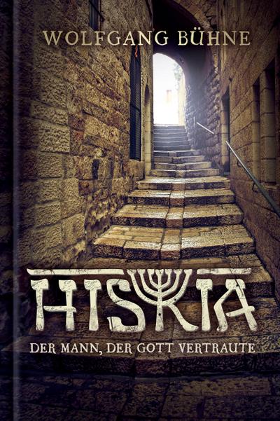 Hiskia : Der Mann, der Gott vertraute - Wolfgang Bühne