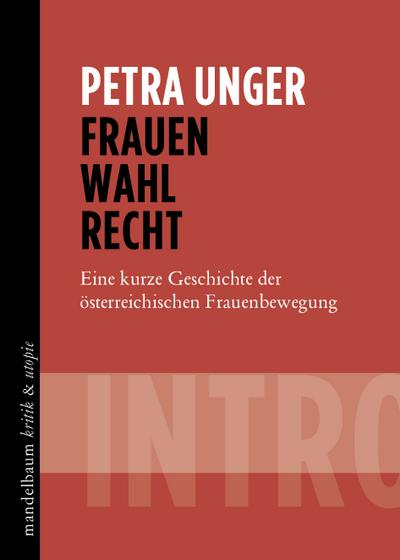 Frauen Wahl Recht: Eine kurze Geschichte der österreichischen Frauenbewegung (kritik & utopie) - Petra Unger