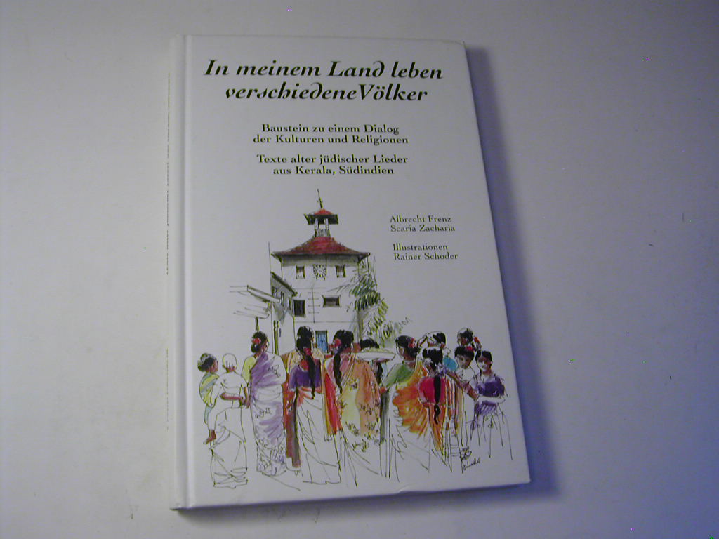 In meinem Land leben verschiedene Völker : Baustein zu einem Dialog der Kulturen und Religionen. Texte alter jüdischer Lieder aus Kerala, Südindien - Albrecht Frenz ; Scaria Zacharia