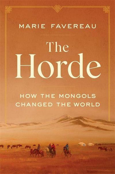 The Horde : How the Mongols Changed the World - Marie Favereau