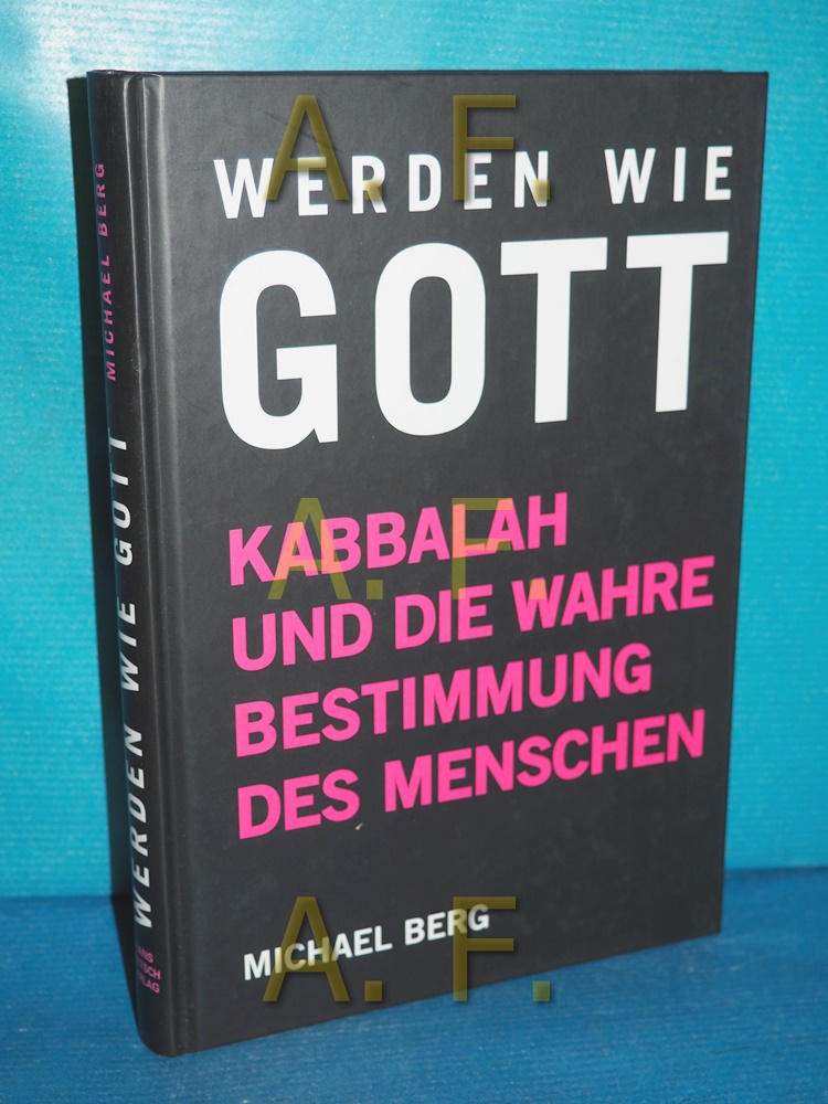 Werden wie Gott : Kabbalah und die wahre Bestimmung des Menschen [Aus dem Amerikan. von Dagmar Mallett] - Berg, Michael