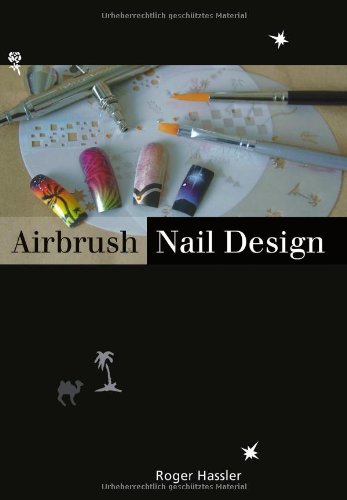 Airbrush Nail Design: Step by Step Anleitung - Hassler, Roger