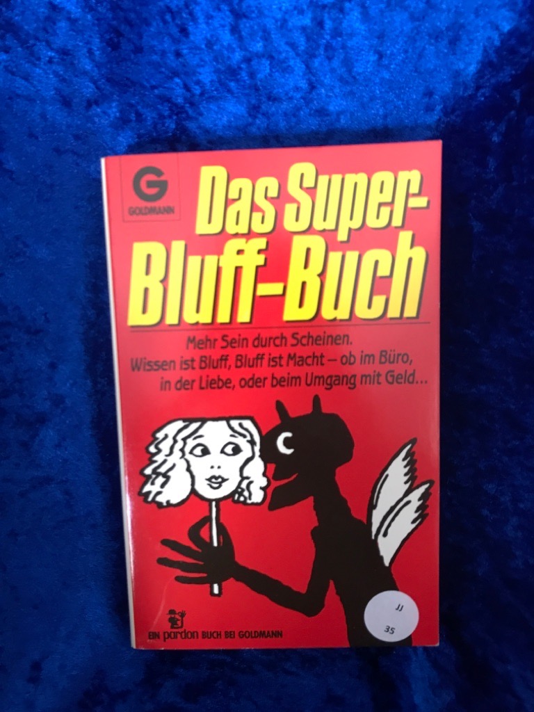 Das Super-Bluff-Buch : mehr Sein durch Scheinen ; Wissen ist Bluff, Bluff ist Macht - ob im Büro, in d. Liebe oder beim Umgang mit Geld . Goldmann ; 10152 : Ein Pardon-Buch bei Goldmann - Unknown Author