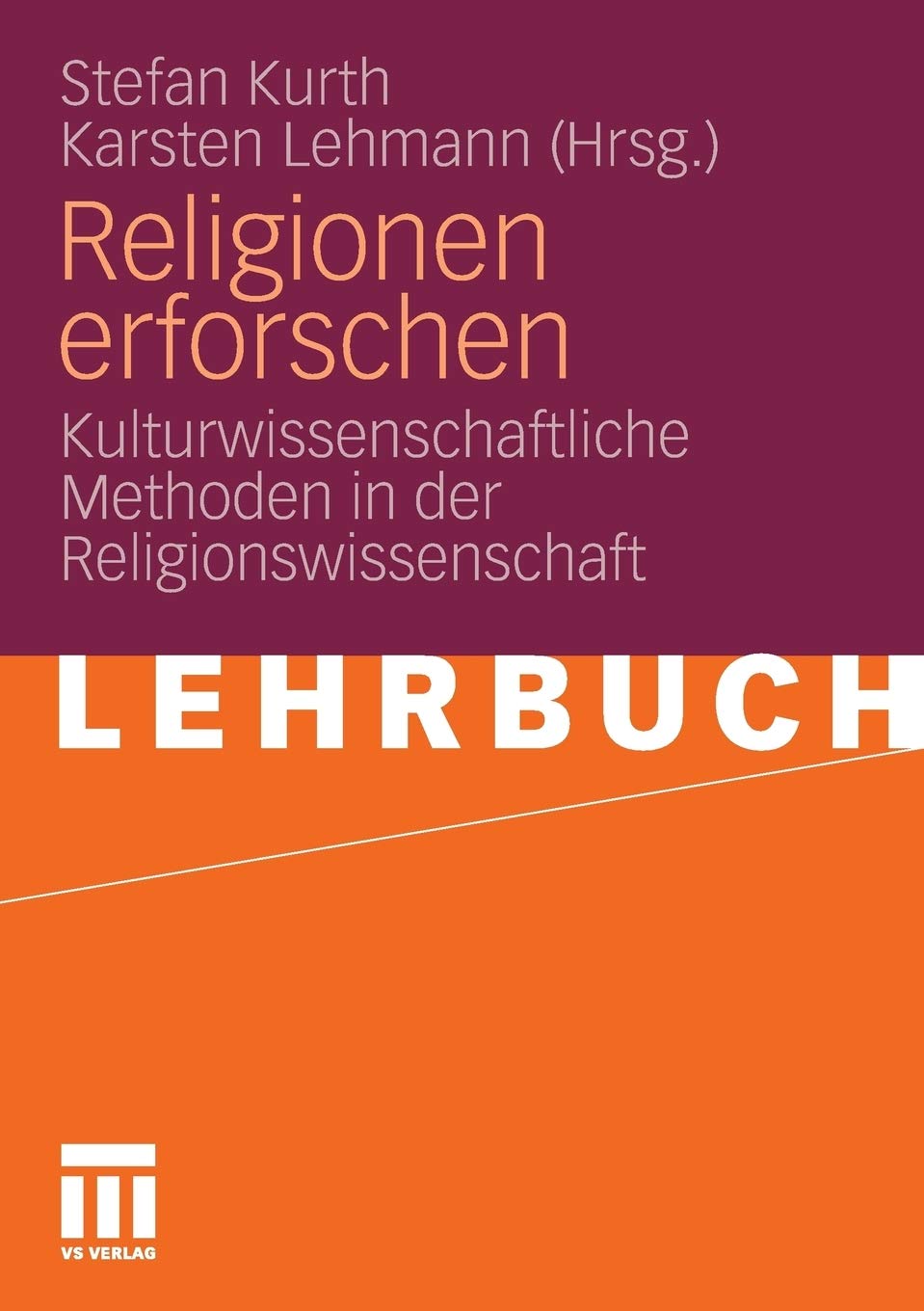 Religionen erforschen. Kulturwissenschaftliche Methoden in der Religionswissenschaft. - Kurth, Stefan (Hg.) und Karsten (Hg.) Lehmann