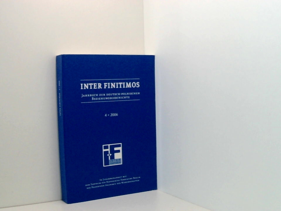 Inter Finitimos. Jahrbuch zur deutsch-polnischen Beziehungsgeschichte / Inter Finitimos 4 (2006): Jahrbuch zur deutsch-polnischen Beziehungsgeschichte 4 (2006) - Peter Fischer Basil Kerski und Markus Krzoska