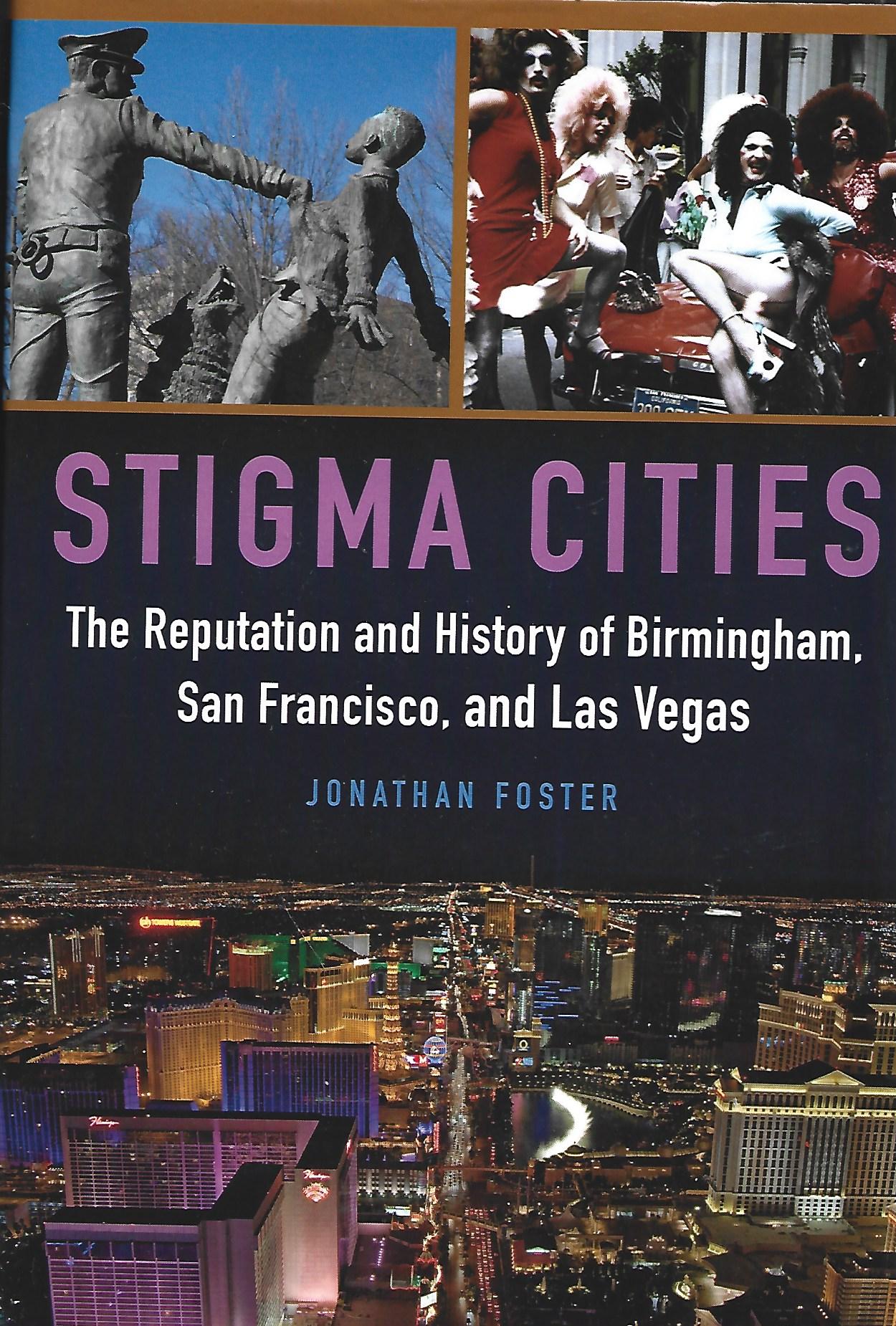 Stigma Cities: The Reputation and History of Birmingham, San Francisco, and Las Vegas - Foster, Jonathan