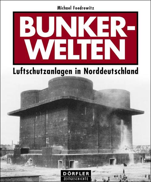 Bunkerwelten Luftschutzanlagen in Norddeutschland - Foedrowitz, Michael