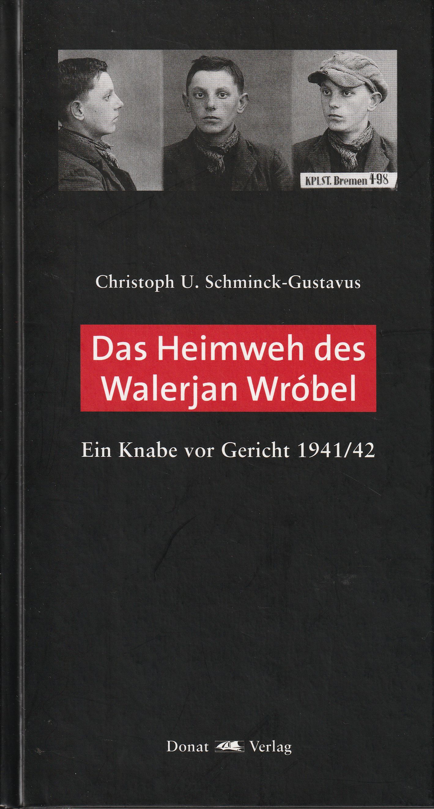 Das Heimweh des Walerjan Wróbel. Ein Knabe vor Gericht 1941/42. - Schminck-Gustavus, Christoph U.
