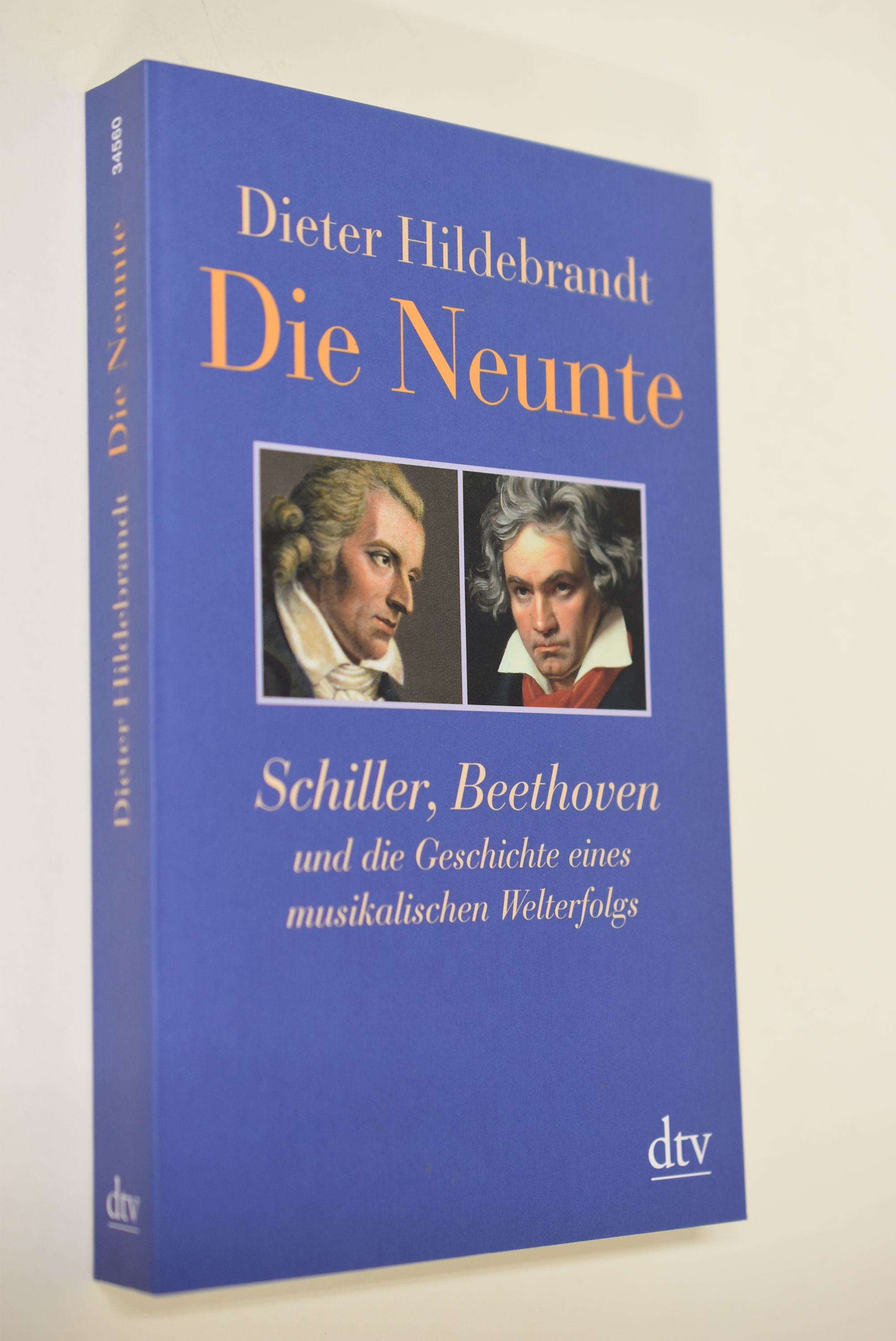 Die Neunte : Schiller, Beethoven und die Geschichte eines musikalischen Welterfolgs. dtv ; 34560 - Hildebrandt, Dieter