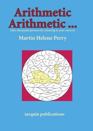 Arithmetic Arithmetic.Solve the Puzzle Pictures by Colouring in Your Answers - Perry, Martine Helene