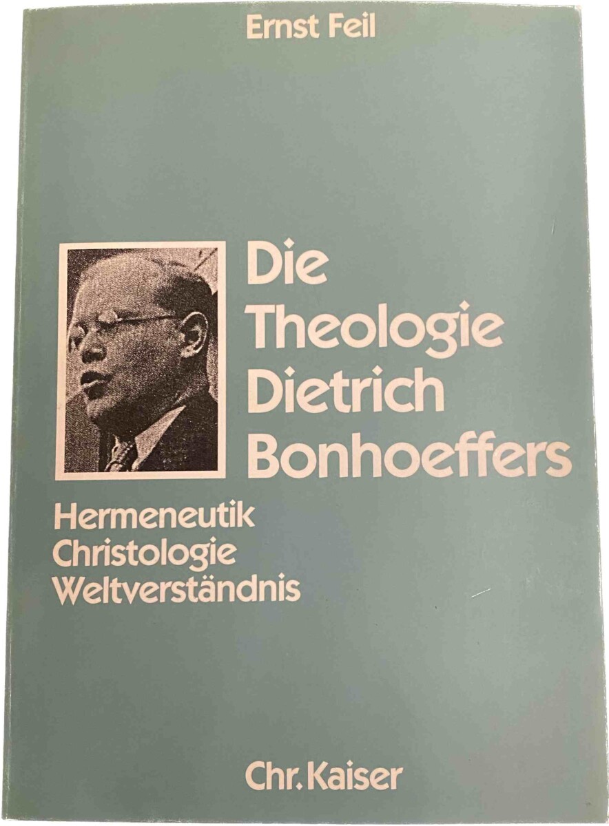 Die Theologie Dietrich Bonhoeffers. Hermeneutik, Christologie, Weltverständnis - Feil, Ernst
