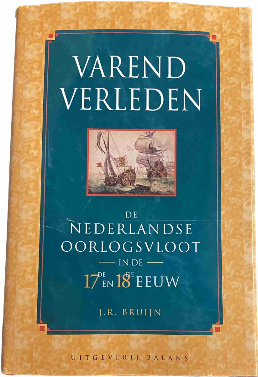 Varend verleden. De nederlandse oorlogsvloot in de 17de en 18de eeuw - BRUIJN, J.R.