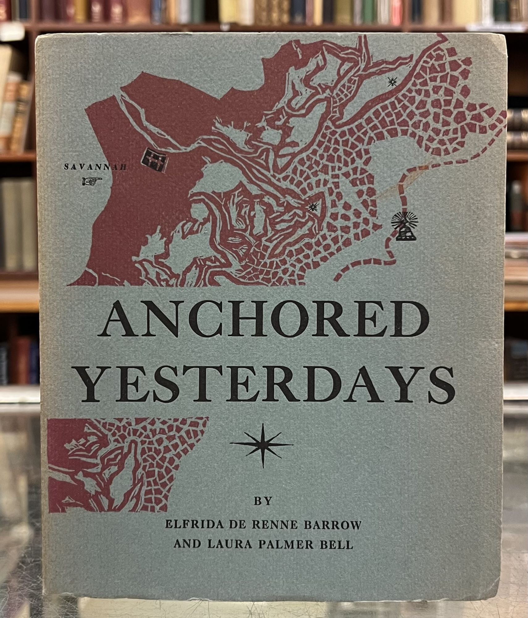 Anchored Yesterdays: The Log Book of Savannah's Voyage Across a Georgia Century, in Ten Watches Elfrida de Renne Barrow, Laura Palmer Bell, William G