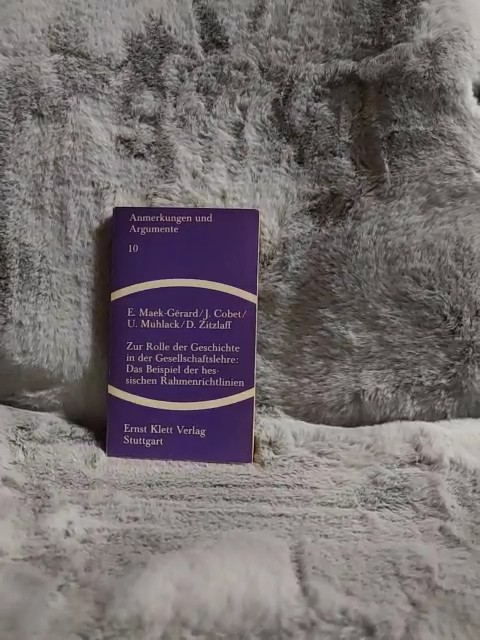 Zur Rolle der Geschichte in der Gesellschaftslehre, das Beispiel der hessischen Rahmenrichtlinien. Eva Maek-Gérard [u. a.] / Anmerkungen und Argumente ; 10 - Maek-Gérard, Eva (Mitwirkender)