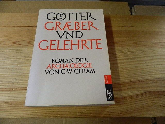 Götter, Gräber und Gelehrte : Roman der Archäologie. Rororo ; 61136 : rororo-Sachbuch - Ceram, C. W.
