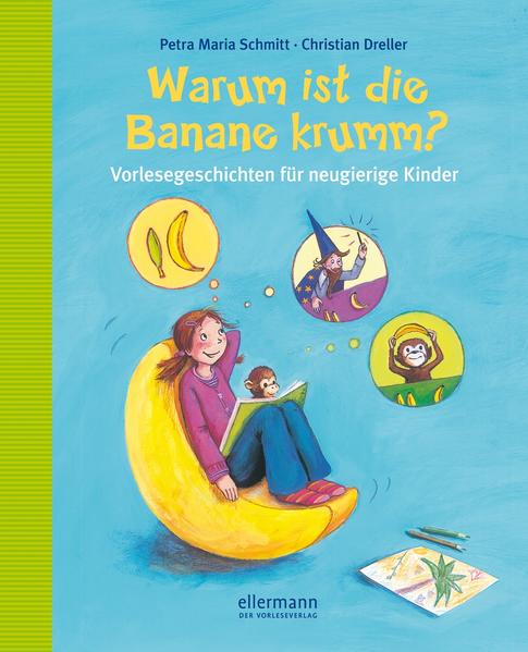 Warum ist die Banane krumm? Vorlesegeschichten für neugierige Kinder - Schmitt, Petra Maria, Christian Dreller und Heike Vogel