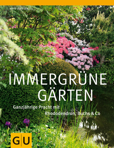 Immergrüne Gärten: Ganzjährige Pracht mit Rhododendron, Buchs & Co (GU Ratgeber Gartengestaltung) - Janssen, Arne