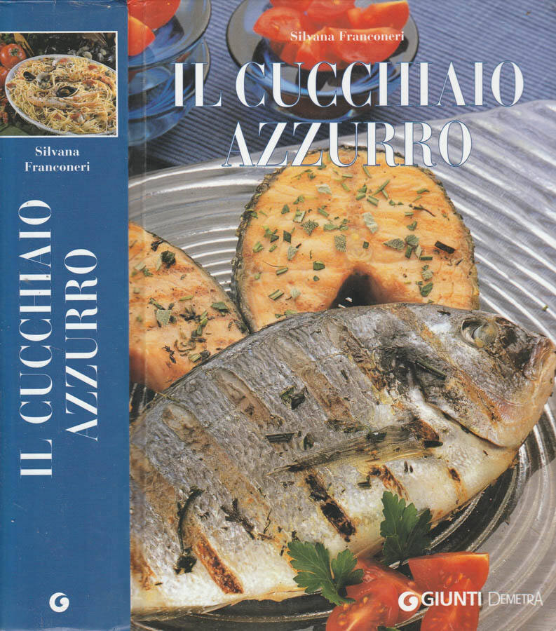 Il cucchiaio azzurro Oltre 800 ricette di pesce di mare e d'acqua dolce - Silvana Franconeri