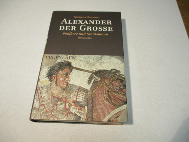 Alexander der Grosse. Feldherr und Staatsmann. Biographie