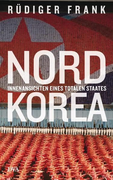 Nordkorea Innenansichten eines totalen Staates - Frank, Rüdiger